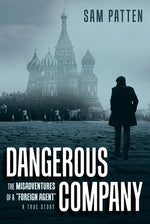 Dangerous Company: The Misadventures of a Foreign Agent by Patten, Sam