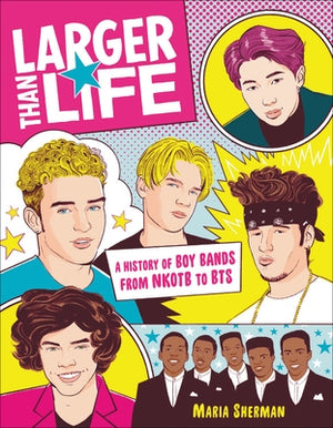 Larger Than Life: A History of Boy Bands from Nkotb to Bts by Sherman, Maria