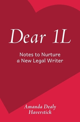 Dear 1L: Notes to Nurture a New Legal Writer by Haverstick, Amanda Dealy