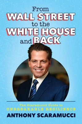 From Wall Street to the White House and Back: The Scaramucci Guide to Unbreakable Resilience by Scaramucci, Anthony