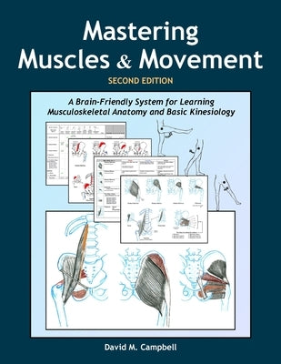 Mastering Muscles and Movement: A Brain-Friendly System for Learning Musculoskeletal Anatomy and Basic Kinesiology by Campbell, David M.