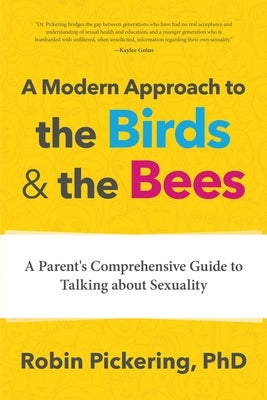 A Modern Approach to the Birds and the Bees: A Parent's Comprehensive Guide to Talking about Sexuality by Pickering, Robin