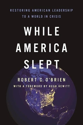 While America Slept: Restoring American Leadership to a World in Crisis by O'Brien, Robert C.