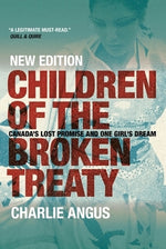 Children of the Broken Treaty: Canada's Lost Promise and One Girl's Dream by Angus, Charlie