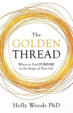 The Golden Thread: Where to Find Purpose in the Stages of Your Life by Woods, Holly