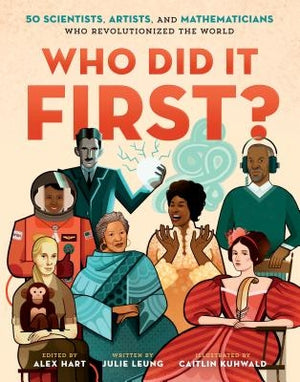Who Did It First?: 50 Scientists, Artists, and Mathematicians Who Revolutionized the World by Leung, Julie