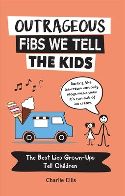 Outrageous Fibs We Tell the Kids: The Best Lies Grown-Ups Tell Children by Ellis, Charlie