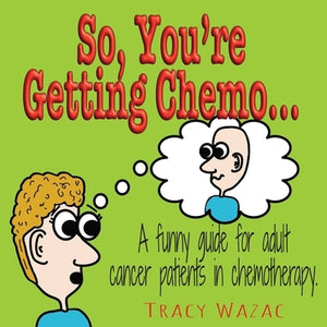 So, You're Getting Chemo by Wazac, Tracy