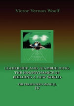 Leadership and Teambuilding: The Holodynamics of Building a New World: Manual IV by Woolf, Victor Vernon