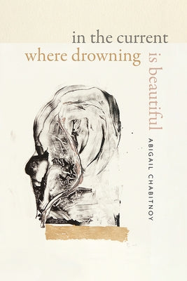In the Current Where Drowning Is Beautiful by Chabitnoy, Abigail