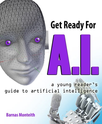 Get Ready for A.I.: A Young Reader's Guide to Artificial Intelligence by Monteith, Barnas