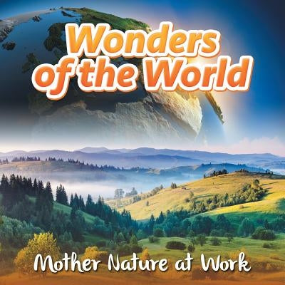 Wonders of the World: Mother Nature at Work by Baby Professor