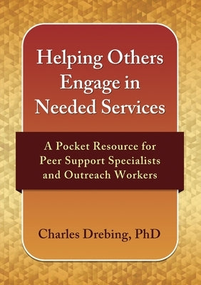 Helping Others Engage in Needed Services: A Pocket Resource for Peer Support Specialists and Outreach Workers by Drebing, Charles E.