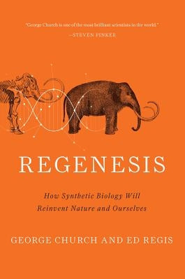 Regenesis: How Synthetic Biology Will Reinvent Nature and Ourselves by Church, George M.