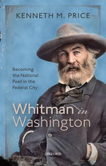 Whitman in Washington: Becoming the National Poet in the Federal City by Price, Kenneth M.