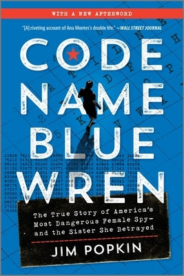 Code Name Blue Wren: The True Story of America's Most Dangerous Female Spy--And the Sister She Betrayed by Popkin, Jim