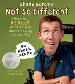 Not So Different: What You Really Want to Ask about Having a Disability by Burcaw, Shane