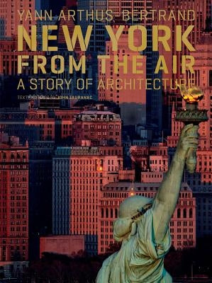 New York from the Air: A Story of Architecture by Arthus-Bertrand, Yann