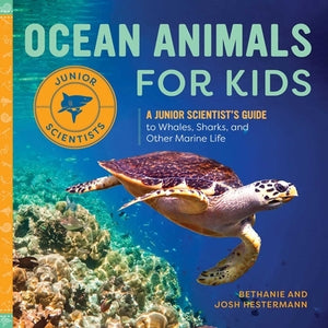 Ocean Animals for Kids: A Junior Scientist's Guide to Whales, Sharks, and Other Marine Life by Hestermann, Bethanie