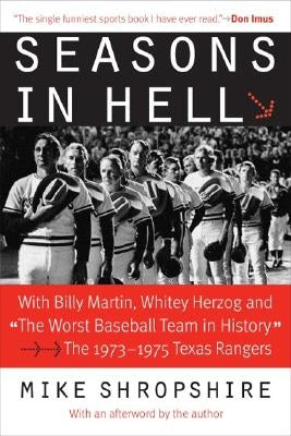 Seasons in Hell: With Billy Martin, Whitey Herzog and the Worst Baseball Team in History--The 1973-1975 Texas Rangers by Shropshire, Mike