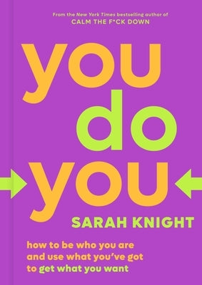 You Do You: How to Be Who You Are and Use What You've Got to Get What You Want by Knight, Sarah