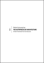 The Autopoiesis of Architecture, Volume I: A New Framework for Architecture by Schumacher, Patrik