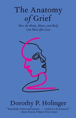 The Anatomy of Grief: How the Brain, Heart, and Body Can Heal After Loss by Holinger, Dorothy P.