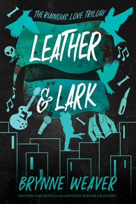 Leather & Lark: The Ruinous Love Trilogy by Weaver, Brynne