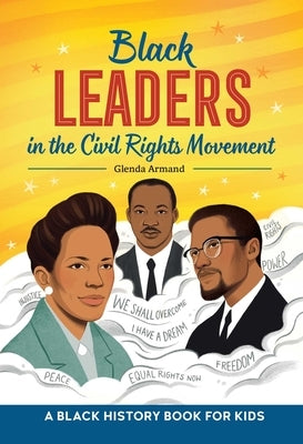 Black Leaders in the Civil Rights Movement: A Black History Book for Kids by Armand, Glenda