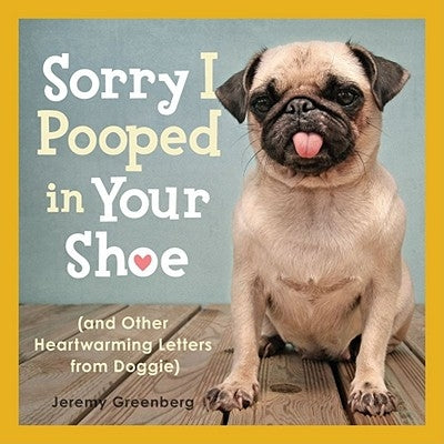 Sorry I Pooped in Your Shoe (and Other Heartwarming Letters from Doggie) by Greenberg, Jeremy