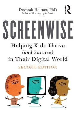 Screenwise: Helping Kids Thrive (and Survive) in Their Digital World by Heitner, Devorah