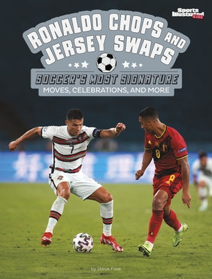 Ronaldo Chops and Jersey Swaps: Soccer's Most Signature Moves, Celebrations, and More by Foxe, Steve