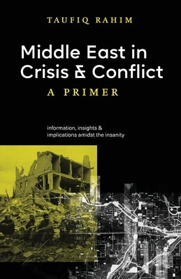 Middle East in Crisis and Conflict: A Primer by Rahim, Taufiq