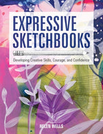 Expressive Sketchbooks: Developing Creative Skills, Courage, and Confidence by Wells, Helen