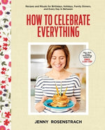 How to Celebrate Everything: Recipes and Rituals for Birthdays, Holidays, Family Dinners, and Every Day in Between: A Cookbook by Rosenstrach, Jenny