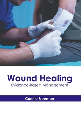 Wound Healing: Evidence-Based Management by Freeman, Connie