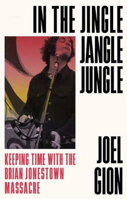 In the Jingle Jangle Jungle: Keeping Time with the Brian Jonestown Massacre by Gion, Joel