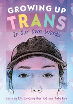 Growing Up Trans: In Our Own Words by Herriot, Lindsay