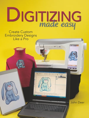 Digitizing Made Easy: Create Custom Embroidery Designs Like a Pro by Deer, John