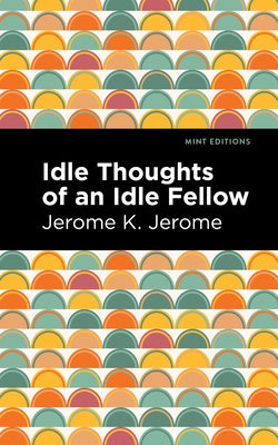 Idle Thoughts of an Idle Fellow by Jerome, Jerome K.