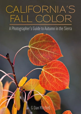 California's Fall Color: A Photographer's Guide to Autumn in the Sierra by Mitchell, G. Dan