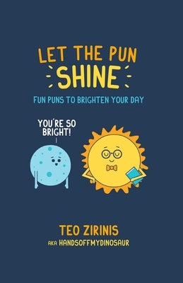 Let the Pun Shine: Fun Puns to Brighten Your Day by Zirinis, Teo