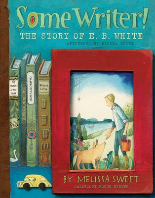 Some Writer!: The Story of E. B. White by Sweet, Melissa