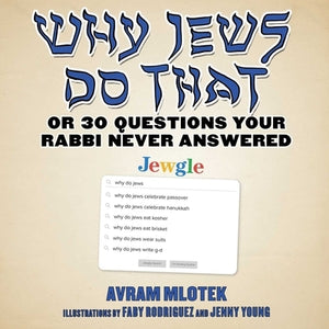 Why Jews Do That: Or 30 Questions Your Rabbi Never Answered by Mlotek, Avram