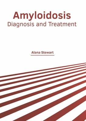 Amyloidosis: Diagnosis and Treatment by Stewart, Alana