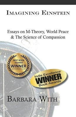 Imagining Einstein: Essays on M-Theory, World Peace & The Science of Compassion by With, Barbara