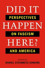 Did It Happen Here?: Perspectives on Fascism and America by Steinmetz-Jenkins, Daniel