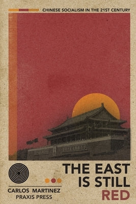 The East is Still Red - Chinese Socialism in the 21st Century by Martinez, Carlos