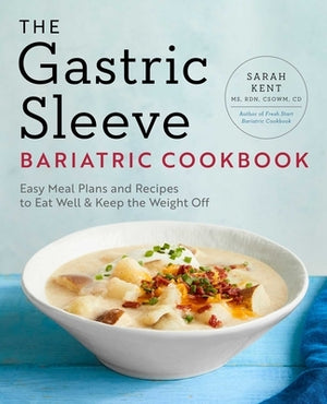 The Gastric Sleeve Bariatric Cookbook: Easy Meal Plans and Recipes to Eat Well & Keep the Weight Off by Kent, Sarah
