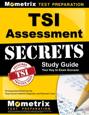 TSI Assessment Secrets Study Guide: TSI Assessment Review for the Texas Success Initiative Diagnostic and Placement Tests by Mometrix College Placement Test Team